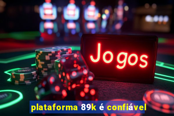 plataforma 89k é confiável